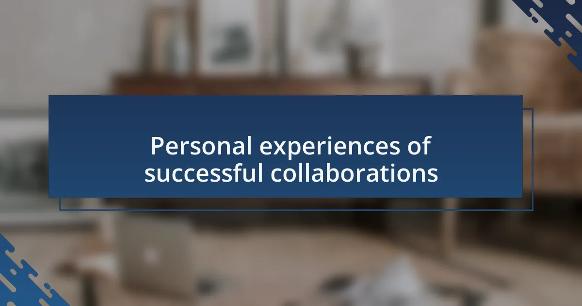 Personal experiences of successful collaborations