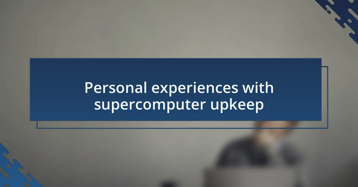 Personal experiences with supercomputer upkeep