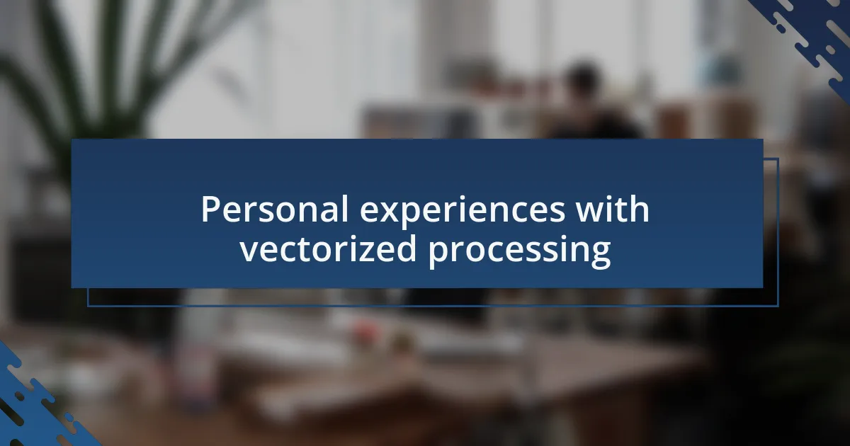 Personal experiences with vectorized processing