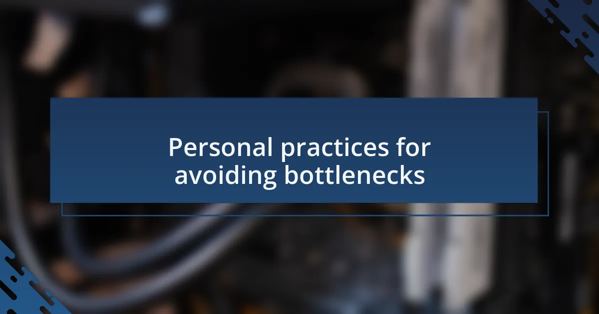 Personal practices for avoiding bottlenecks