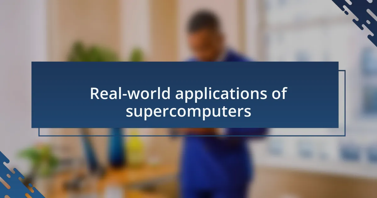 Real-world applications of supercomputers