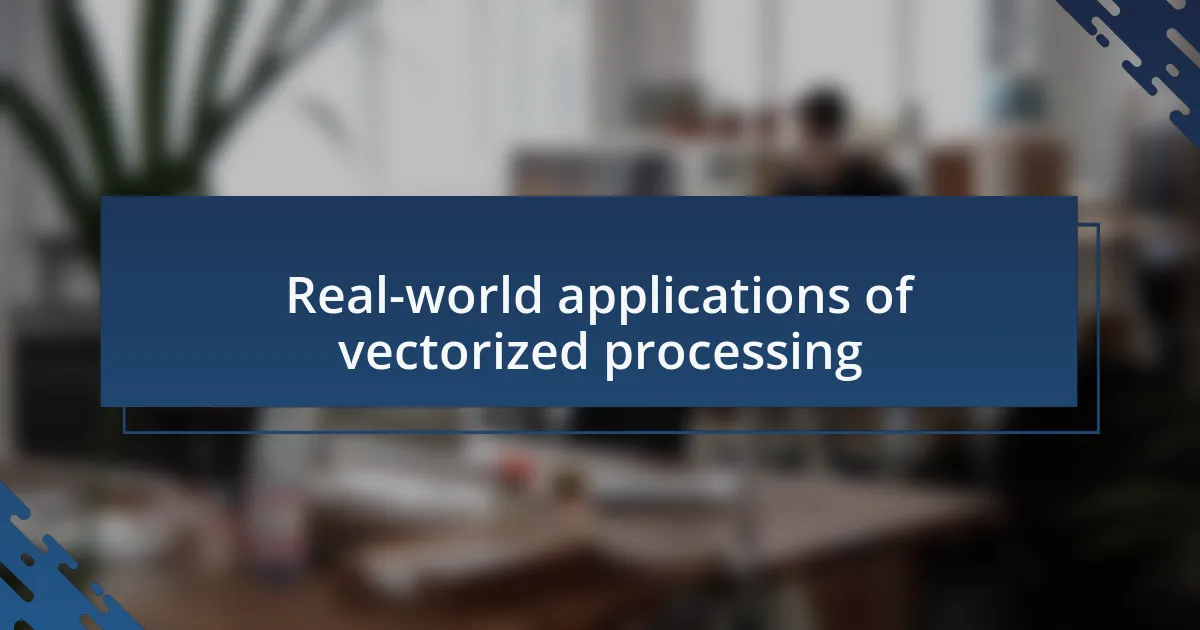 Real-world applications of vectorized processing
