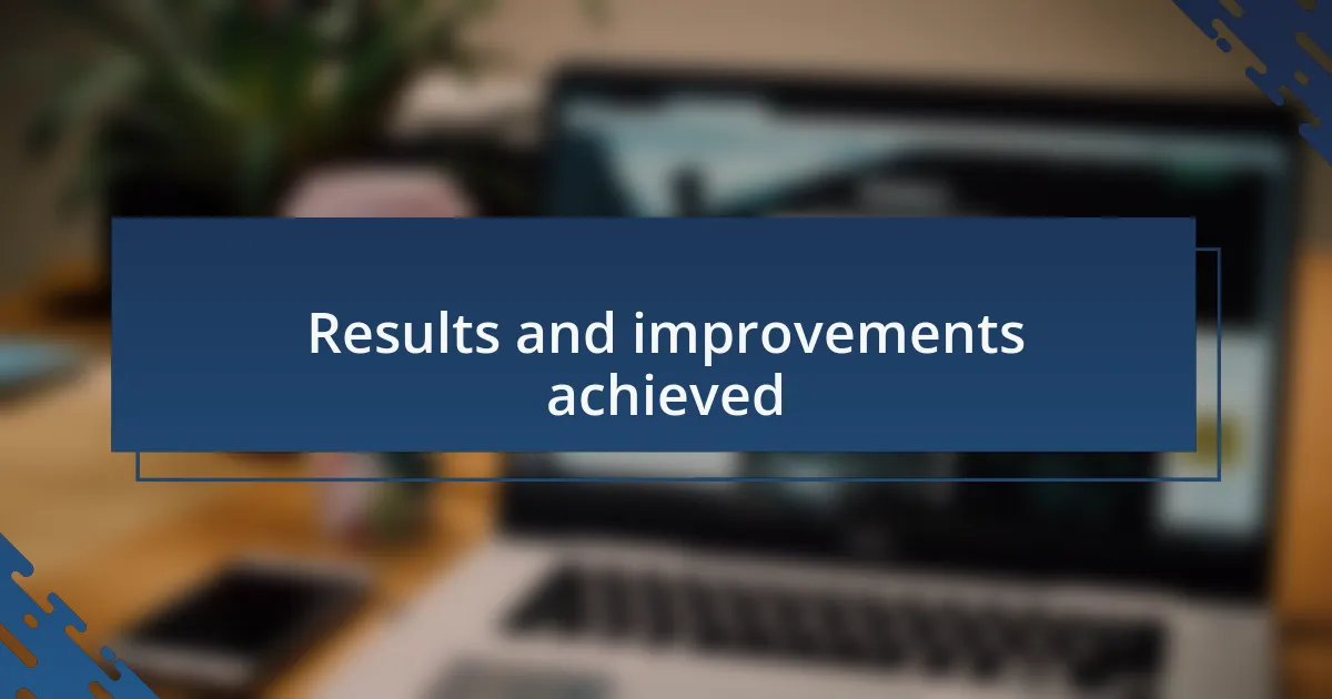 Results and improvements achieved