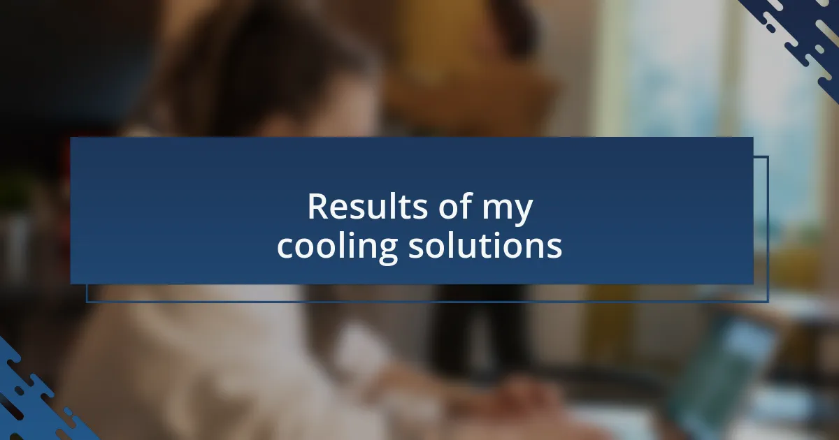 Results of my cooling solutions