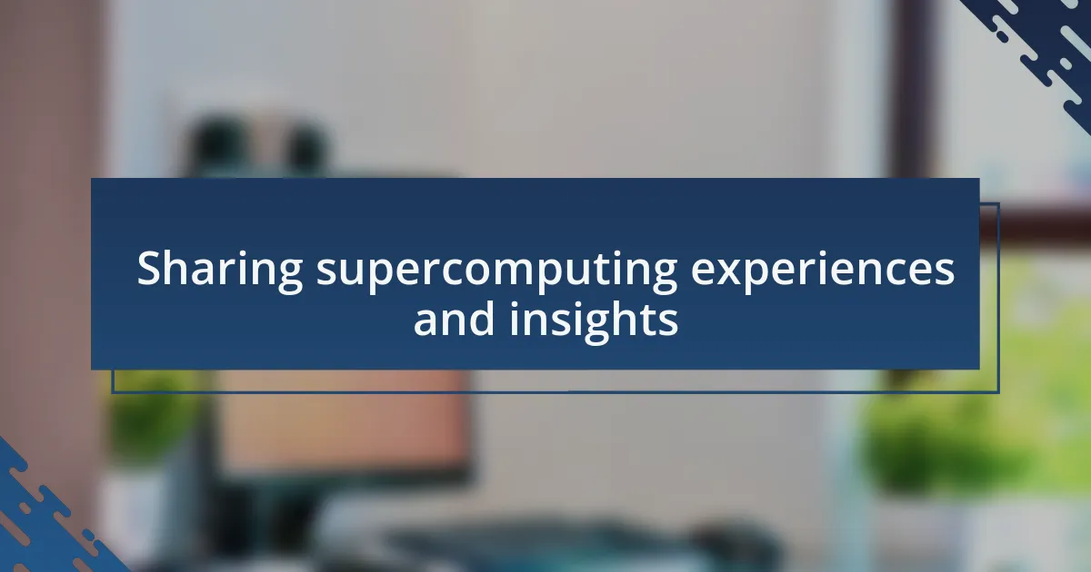 Sharing supercomputing experiences and insights
