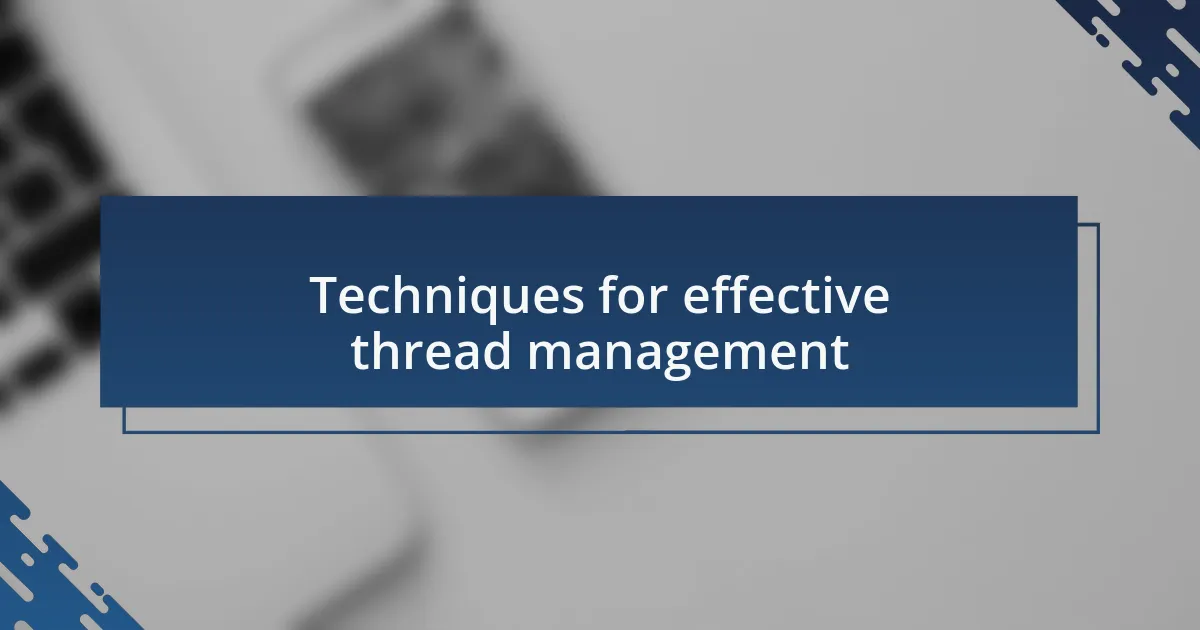 Techniques for effective thread management
