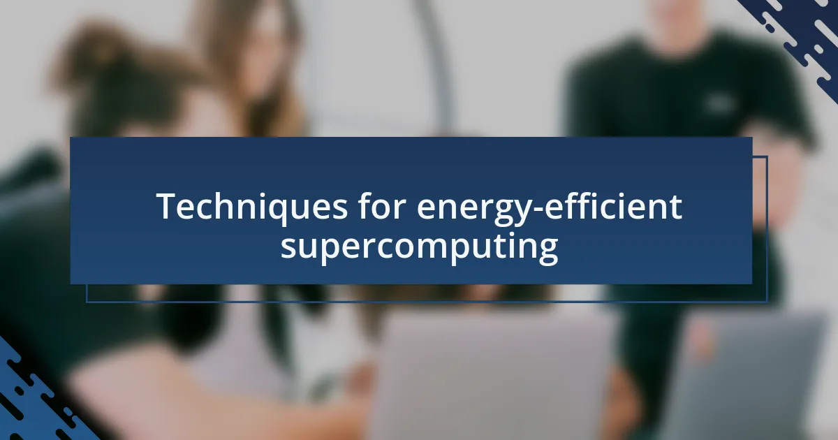 Techniques for energy-efficient supercomputing