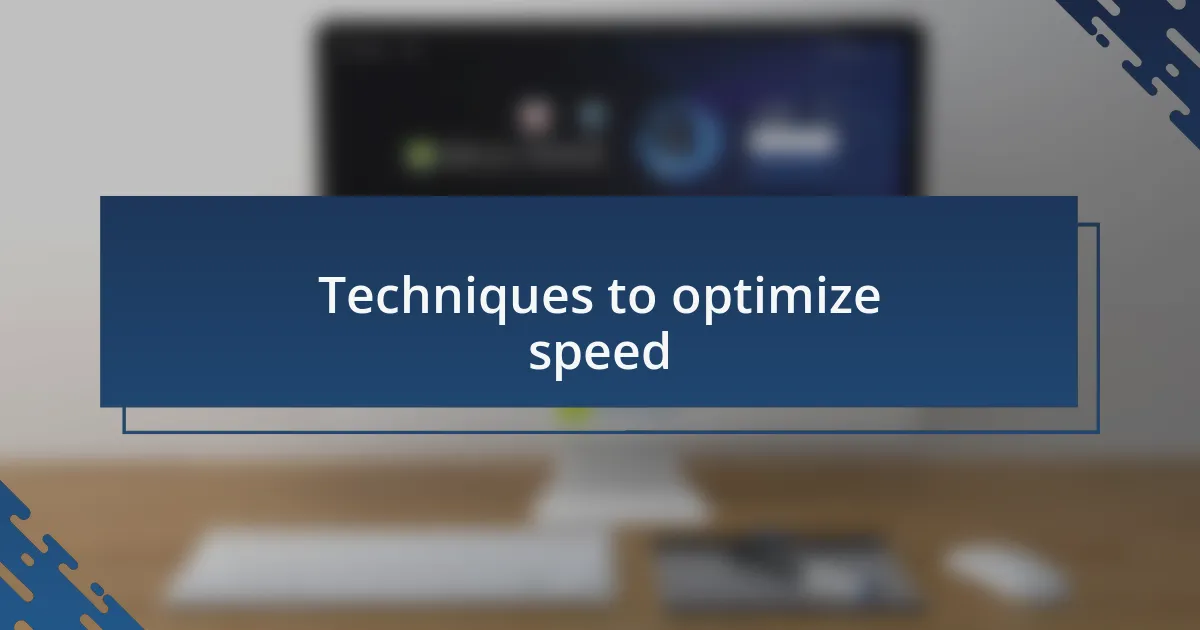 Techniques to optimize speed