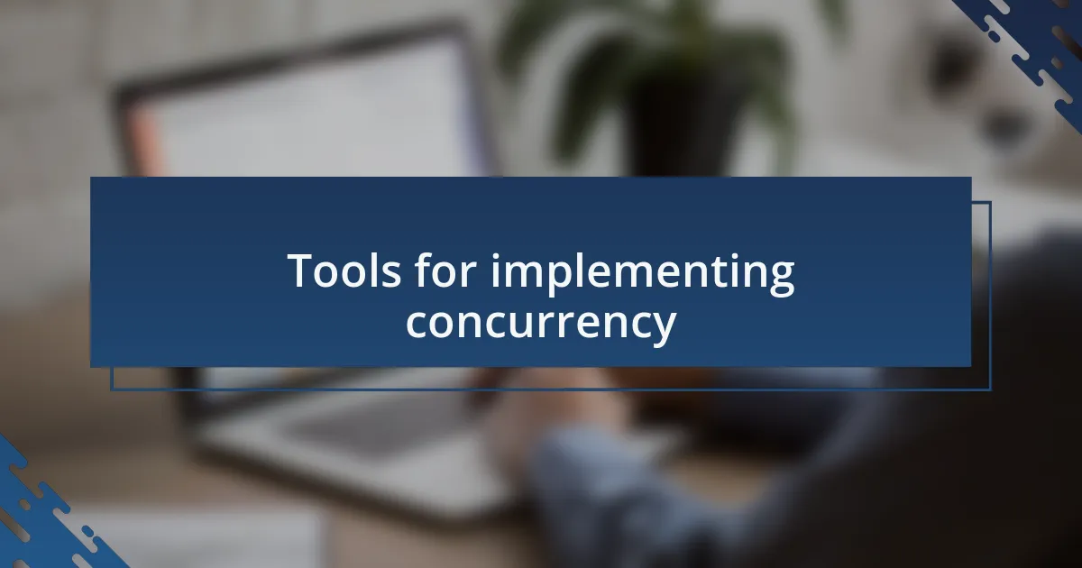 Tools for implementing concurrency