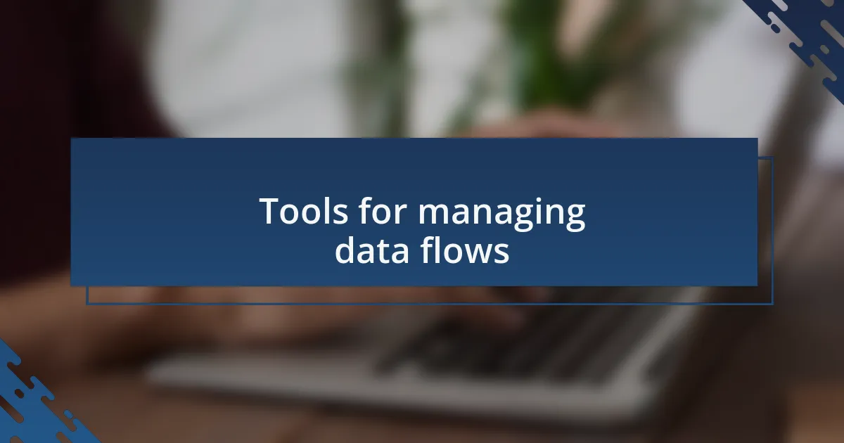 Tools for managing data flows