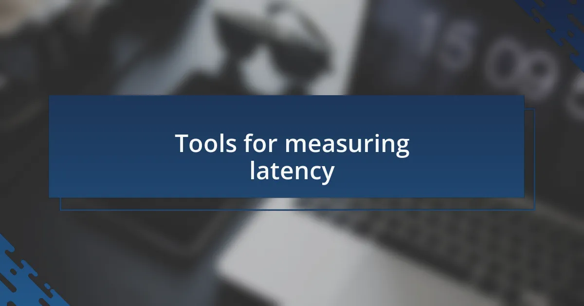 Tools for measuring latency