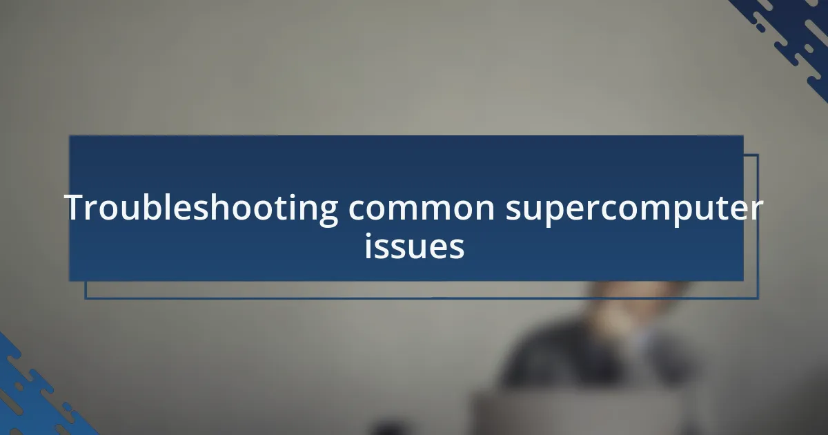 Troubleshooting common supercomputer issues