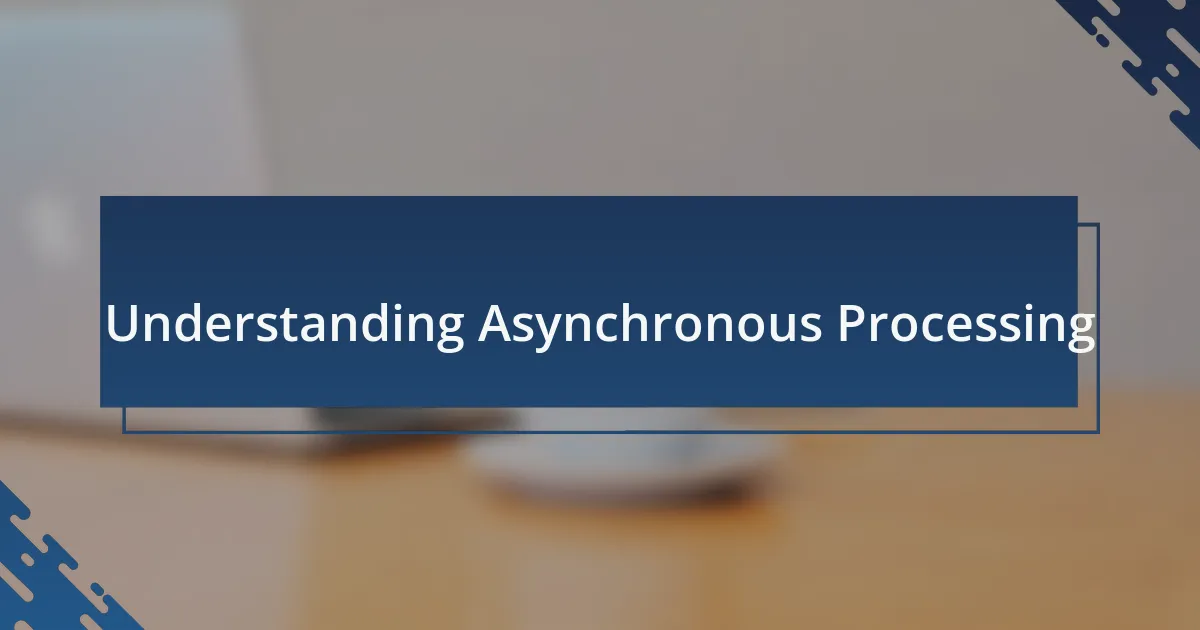 Understanding Asynchronous Processing