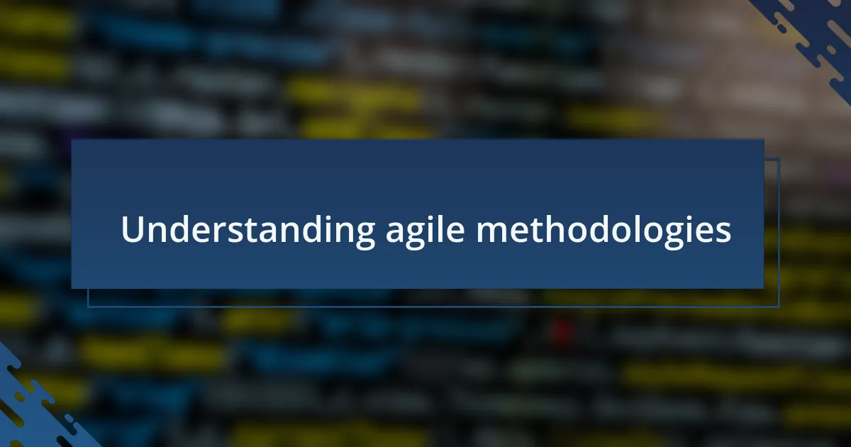 Understanding agile methodologies
