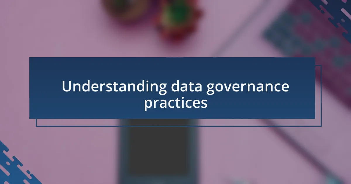 Understanding data governance practices