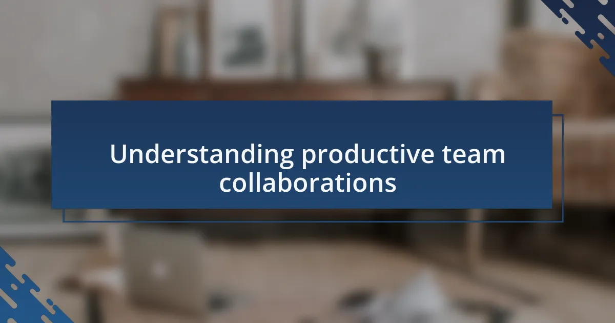Understanding productive team collaborations