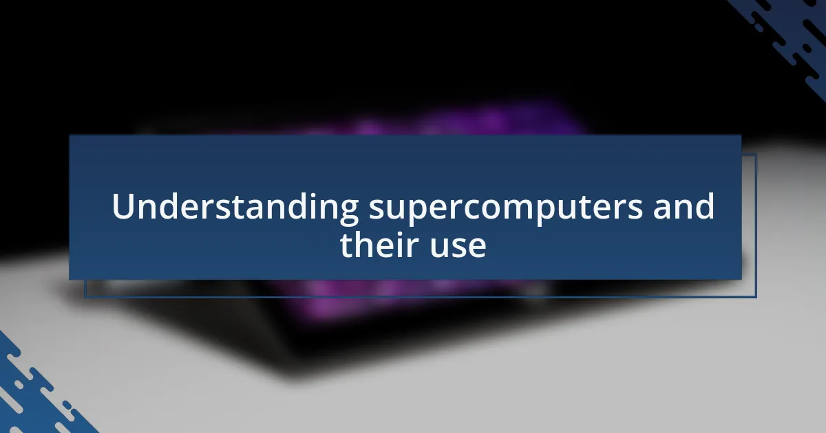 Understanding supercomputers and their use