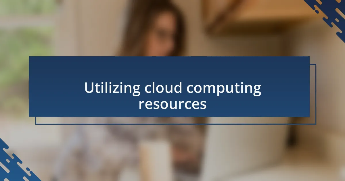 Utilizing cloud computing resources