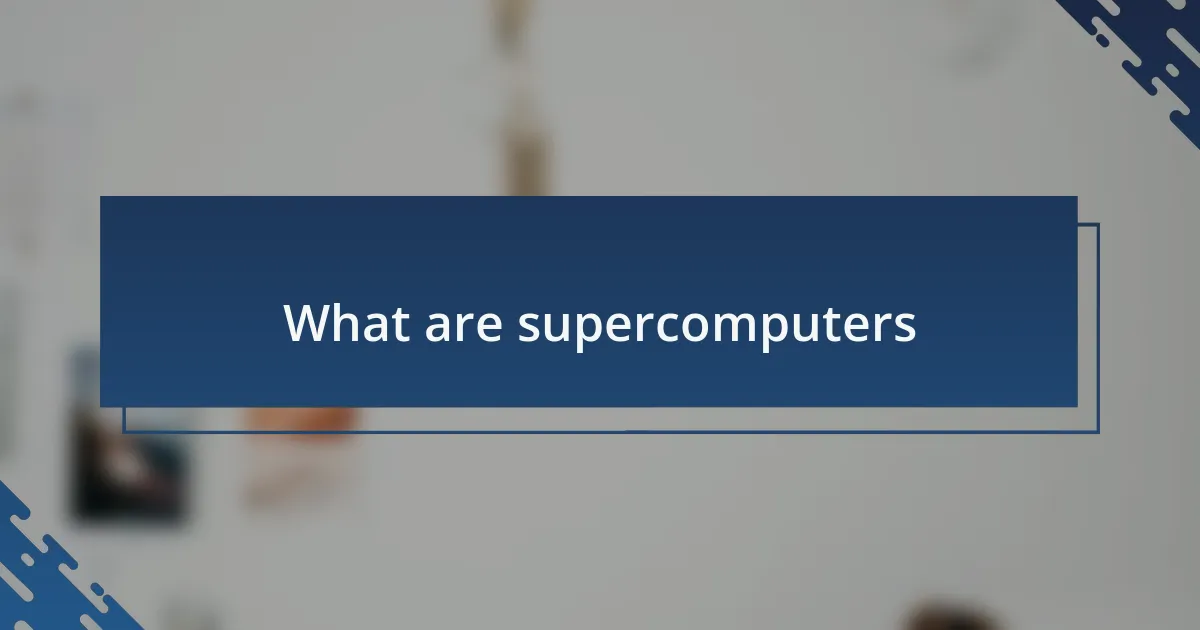 What are supercomputers
